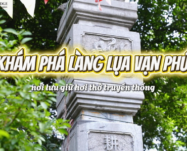 KHÁM PHÁ LÀNG LỤA VẠN PHÚC – NƠI LƯU GIỮ HƠI THỞ TRUYỀN THỐNG
